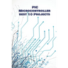 PIC Micro-controller best 10 Projects hands on: Computerized Thermometer, PIR Sensor, Global Positioning System, Avoiding Robot, Ultrasonic Sensor HC-