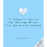 75 Things to Improve Your Marriage Without Your Spouse Even Knowing