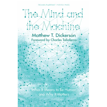 The Mind and the Machine: What It Means to Be Human and Why It Matters