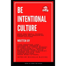 Be Intentional Culture: How the Small Things Enhance or Undermine Your Culture