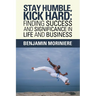 Stay Humble, Kick Hard: Finding Success and Significance in Life and Business