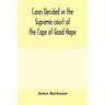Cases decided in the Supreme court of the Cape of Good Hope: During the Year 1869 with table of cases and alphabetical index