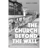The Church Beyond the Wall: Life and Ministry in the Former East Germany