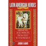 Latin American Heroes: Liberators and Patriots from 1500 to the Present