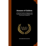 Diseases of Children: A Practical Treatise on Diagnosis and Treatment for the use of Students and Practitioners of Medicine