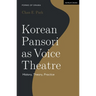 Korean Pansori as Voice Theatre: History, Theory, Practice