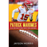 Patrick Mahomes: The Life Story of One of the World's Greatest Football Quarterbacks