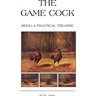 The Game Cock - Being a Practical Treatise on Breeding, Rearing, Training, Feeding, Trimming, Mains, Heeling, Spurs, Etc. (History of Cockfighting Ser