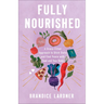 Fully Nourished: A Grace-Filled Approach to Ditch Diets and Find Peace with Food and Your Body