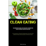 Clean Eating: The Comprehensive Manual For Establishing A Flourishing Food Delivery Enterprise Focused On Clean Eating (The Comprehensive Manual On Ma