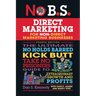 No B.S. Direct Marketing: The Ultimate No Holds Barred Kick Butt Take No Prisoners Guide to Extraordinary Growth and Profits