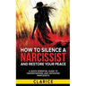 How To Silence A Narcissist And Restore Your Peace: A Quick Essential Guide to Understanding and Defeating Narcissists
