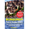 Burgundy Travel Guide 2023: Your Ultimate Companion for a Memorable Journey