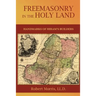 Freemasonry in the Holy Land: or, Handmarks of Hiram's Builders