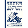 Jersey Blue: Civil War Politics in New Jersey, 1854-1865
