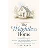 The Weightless Home: A Gentle Guide to Declutter Your Home and Quiet Your Mind, Let Go of Overwhelm, and Create Calm Without the Guilt