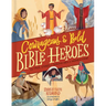 Courageous and Bold Bible Heroes: 50 True Stories of Daring Men and Women of God