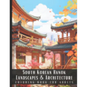 South Korean Hanok Landscapes & Architecture Coloring Book for Adults: Large Print Beautiful Nature Landscapes Sceneries and Foreign Buildings Adult C