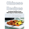 Chinese Recipes: Cooking Chinese Food With Easy to Follow Recipes