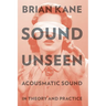 Sound Unseen: Acousmatic Sound in Theory & Practice