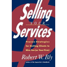 Selling Your Services: Proven Strategies for Getting Clients to Hire You (or Your Firm)