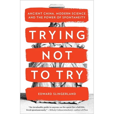 Trying Not to Try: Ancient China, Modern Science, and the Power of Spontaneity