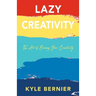 Lazy Creativity: The Art of Owning Your Creativity