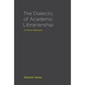 The Dialectic of Academic Librarianship: A Critical Approach