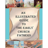 An Illustrated Guide to the Early Church Fathers