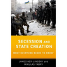 Secession and State Creation: What Everyone Needs to Know(r)