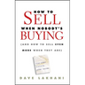 How to Sell When Nobody's Buying: (And How to Sell Even More When They Are)