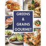 Greens & Grains Gourmet: 155 Recipes to Nourish Soul and Body