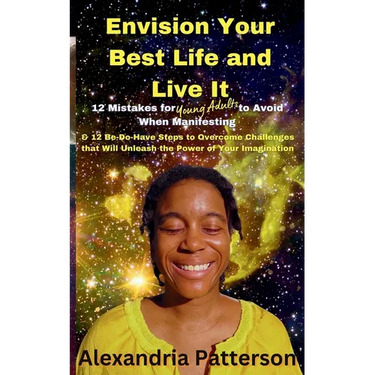 Envision Your Best Life and Live It: 12 Mistakes for Young Adults to Avoid When Manifesting & 12 Be-Do-Have Steps to Overcome Challenges That Will Unl