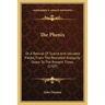 The Phenix: Or A Revival Of Scarce And Valuable Pieces, From The Remotest Antiquity Down To The Present Times (1707)