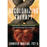 Decolonizing Therapy: Oppression, Historical Trauma, and Politicizing Your Practice