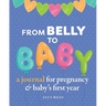 From Belly to Baby: A Journal for Pregnancy and Baby's First Year
