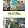 The Complete Book on Crochet Lacework Mastery: Embark on a Journey Through Traditional, Irish, Freeform, and Bruges Techniques
