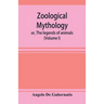Zoological mythology; or, The legends of animals (Volume I)
