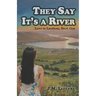 They Say It's a River