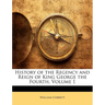 History of the Regency and Reign of King George the Fourth, Volume 1