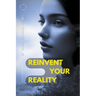 Reinvent Your Reality