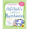 The Hip Chick's Guide to Macrobiotics: A Philosophy for Achieving a Radiant Mind and a Fabulous Body