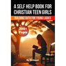 A Self Help Book for Christian Teen Girls: Building Faith and Confidence for Young Ladies
