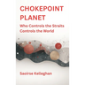 Chokepoint Planet: Who Controls the Straits Controls the World