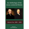 An Anthology of the Jesus-centered Deists: Volume Five: 1800 - 1828