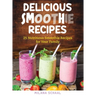 Delicious Smoothie Recipes: 25 Nutritious Smoothie Recipes for Your Family