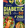 Easy Diabetic Diet After 50: 2100 Days of Delicious, Low-Sugar & Low-Carb Recipes. A Practical Guide for Prediabetes & Type 2 Diabetes, including a