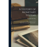A History of Monetary Systems: a Record of Actual Experiments in Money Made by Various States of the Ancient and Modern World ...
