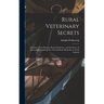 Rural Veterinary Secrets: A Farmer's Text Book for Ready Reference, and the Secret of Successfully Applying First aid and Home Remedies to Farm Animal