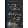 A Series of Forms for Use in the Probate Courts of Alabama: Comprising All the Forms Most Generally in Use in Such Courts ... Making a Complete Manual